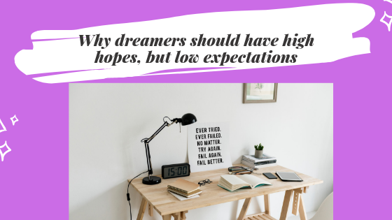 Why dreamers should have high hopes, but low expectations